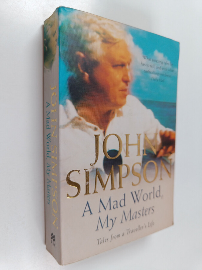 John Simpson : A Mad World, My Masters - Tales from a Tra...