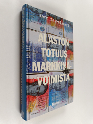 Eero Taivalsaari : Alaston totuus markkinavoimista : kirj...