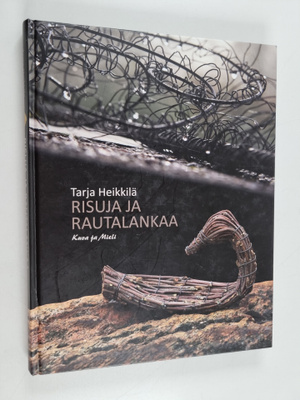 Tarja Heikkilä : Risuja ja rautalankaa