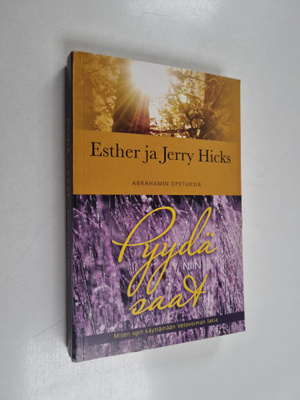 Esther Hicks ym. : Pyydä, niin saat : miten opit käyttämä...