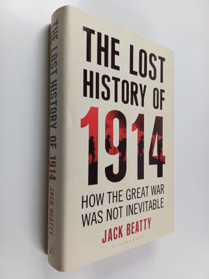 Jack Beatty : The Lost History of 1914 : How the Great Wa...