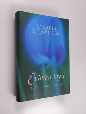 Maaria Leinonen : Elämän täysi : kootut runot 1, 1980-1993