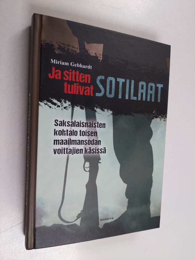 Miriam Gebhardt : Ja sitten tulivat sotilaat : saksalaisn...