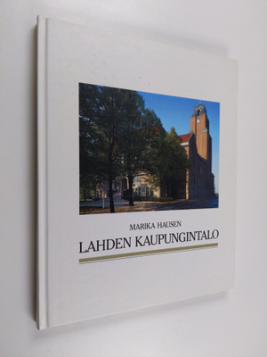 Marika Hausen : Lahden kaupungintalo = Lahti Town Hall