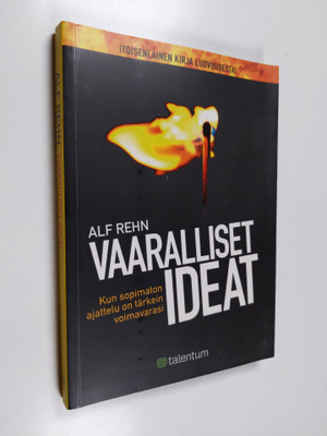 Alf Rehn : Vaaralliset ideat : kun sopimaton ajattelu on ...