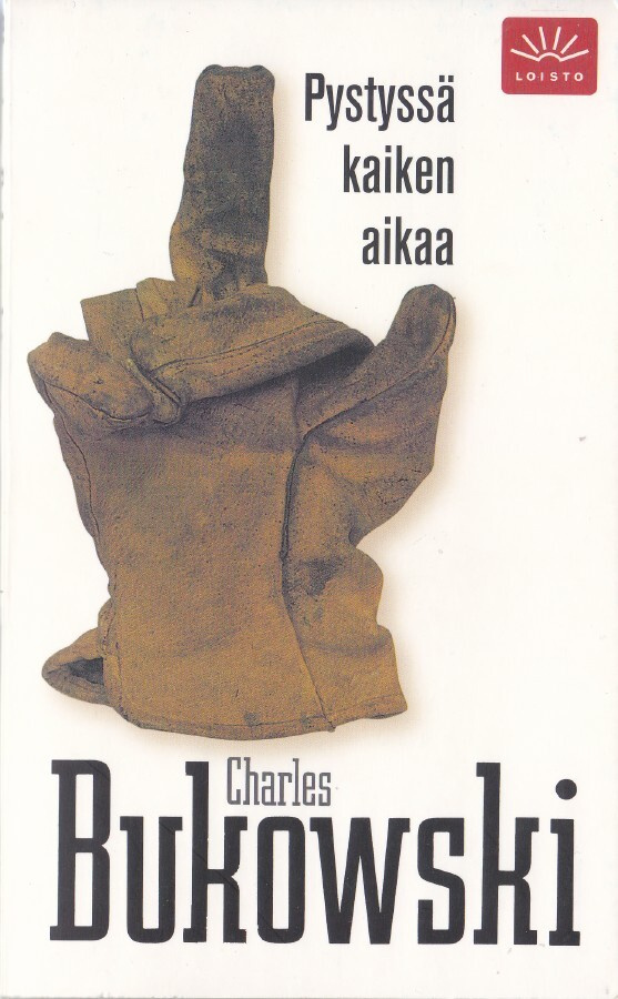 Charles Bukowski: Pystyssä kaiken aikaa (nid 3p Loisto 2008)