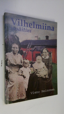 Vieno Heinonen : Vilhelmiina isoäitini : 1843-1931 (signe...