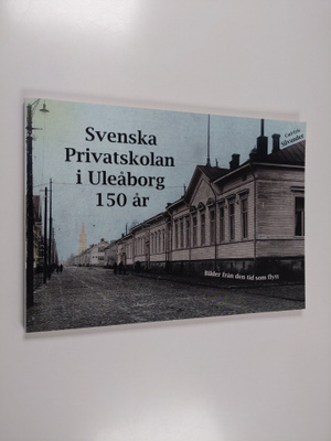 Carl-Eric Silvander : Svenska Privatskolan i Uleåborg 150...