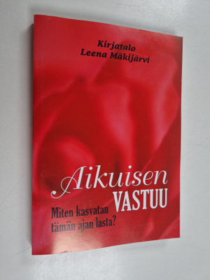 Leena Mäkijärvi : Aikuisen vastuu : miten kasvatan tämän ...
