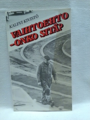 Vaihtoehto - onko sitä? - Kalevi Kivistö *signeerattu* 1.p