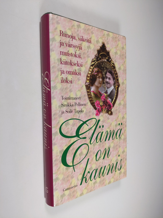 Elämä on kaunis : runoja, säkeitä ja värssyjä muistoksi, ...