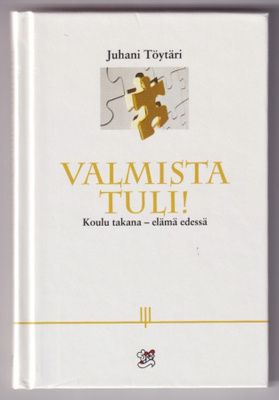 Juhani Töytäri (toim.): Valmista tuli! - koulu takana, elämä