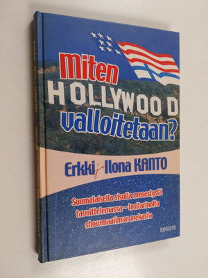 Erkki Kanto : Miten Hollywood valloitetaan : suomalaisell...