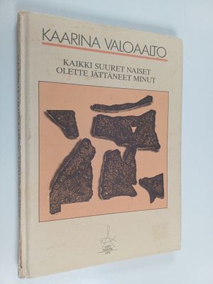 Kaarina Valoaalto : Kaikki suuret naiset olette jättäneet...