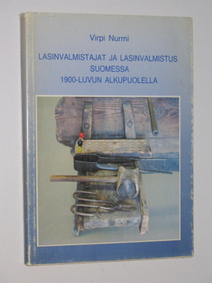 Virpi Nurmi: Lasinvalmistajat ja lasinvalmistus Suomessa