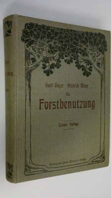 Karl Gayer : Die Forstbenutzung : Ein Lehr- und Handbuch