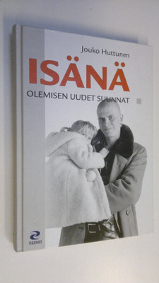 Jouko Huttunen : Isänä olemisen uudet suunnat : hoiva-isi...