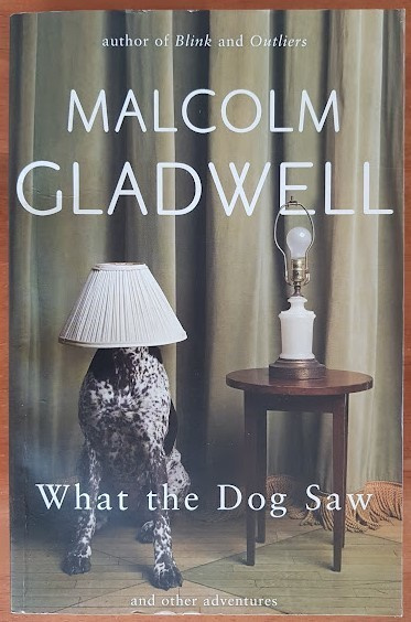 Malcolm Gladwell: What the Dog Saw - And Other Adventures