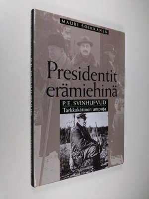 Mauri Soikkanen : P. E. Svinhufvud : Tarkkakätinen ampuja