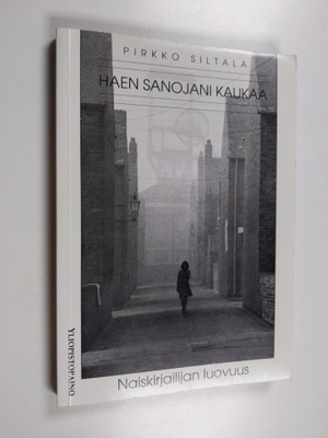 Pirkko Siltala : Haen sanojani kaukaa : naiskirjailijan l...