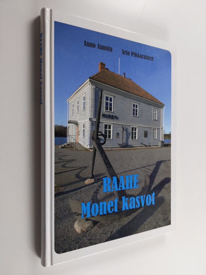 Arto Pikkarainen : Raahe : monet kasvot
