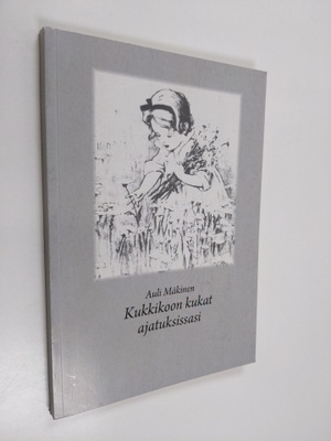 Auli Mäkinen : Kukkikoon kukat ajatuksissasi