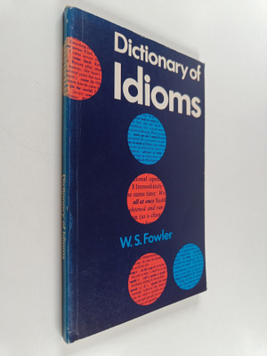 W. S. Fowler : Dictionary of idioms