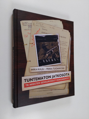 Mika Kulju : Tuntematon jatkosota : TK-miesten sensuroidu...