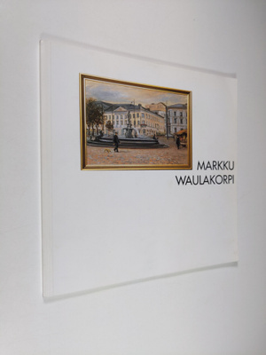 Markku Waulakorpi : Markku Waulakorpi : Taidemaalari = Ko...