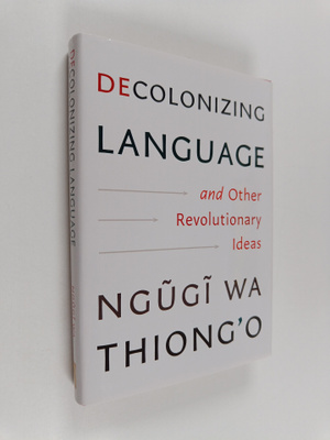 Ngugi Wa Thiong'o : Decolonizing Language and Other Revol...