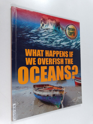 Angela Royston : What Happens If We Overfish the Oceans?