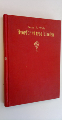 Amos R. Wells : Hvorfor vi tror bibelen : Korte kristelig...
