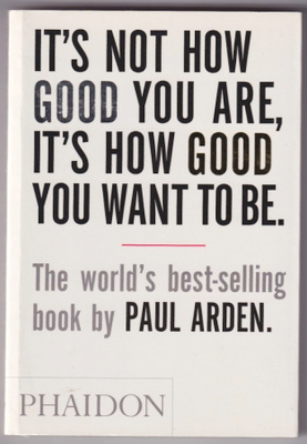 Paul Arden: It's not how good you are, it's how good you wan