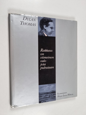 Dylan Thomas : Rakkaus on viimeinen valo jota puhutaan : ...