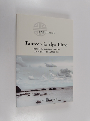 Sari Laine : Tunteen ja älyn liitto : miten saavutan keho...