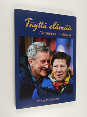 Petter Pulkkinen : Täyttä elämää - Alzheimerin kanssa