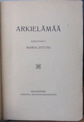Maria Jotuni: Arkielämää, 1p. Agricola 1909. 172 s.