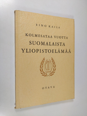 Eino Kaila : Kolmesataa vuotta suomalaista yliopistoelämää