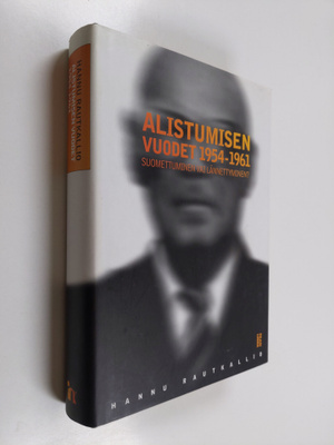 Hannu Rautkallio : Alistumisen vuodet 1954-1961 : Suomett...