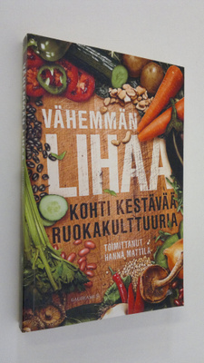Hanna (toim.) Mattila : Vähemmän lihaa : kohti kestävää r...