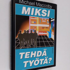 Michael Maccoby ym. : Miksi tehdä työtä? - uuden sukupolv... - pikkukuva 1