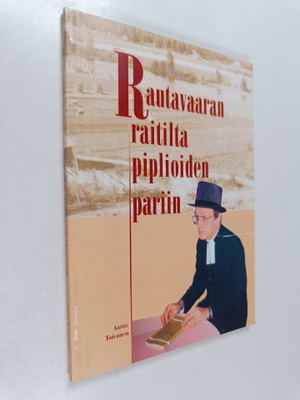Aarne Toivanen : Rautavaaran raitilta piplioiden pariin