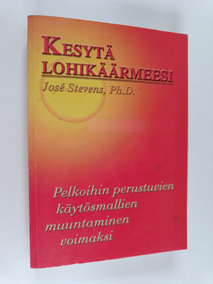 Jose Stevens : Kesytä lohikäärmeesi : pelkoihin perustuvi...