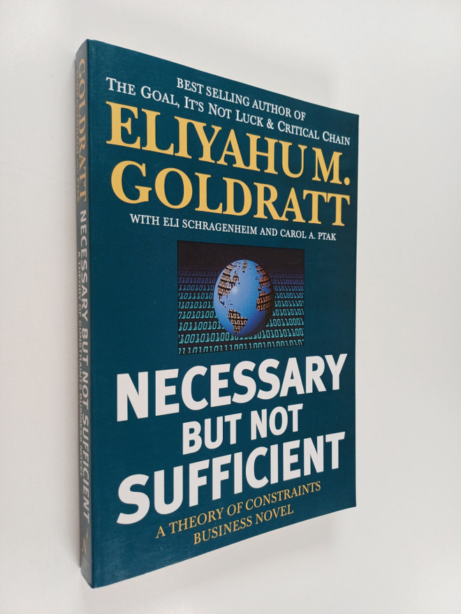 Eli Goldratt : Necessary but not sufficient : a theory of...