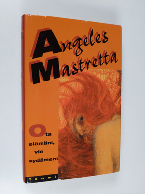 Angeles Mastretta : Ota elämäni, vie sydämeni