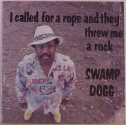Swamp Dogg - I Called For A Rope And They Threw Me A Rock (C