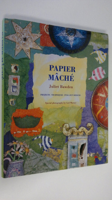 Juliet Bawden : Papier mache : projects - techniques - pu...