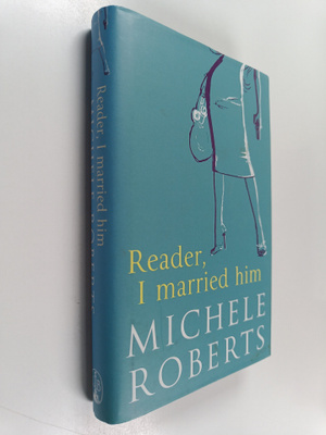 Michele Roberts : Reader, I Married Him