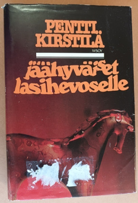 Pentti Kirstilä: Jäähyväiset lasihevoselle, Wsoy 1981, 1.p.