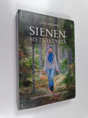 Lasse Kosonen : Sienenmetsästystä : tunnista parhaat ruok...